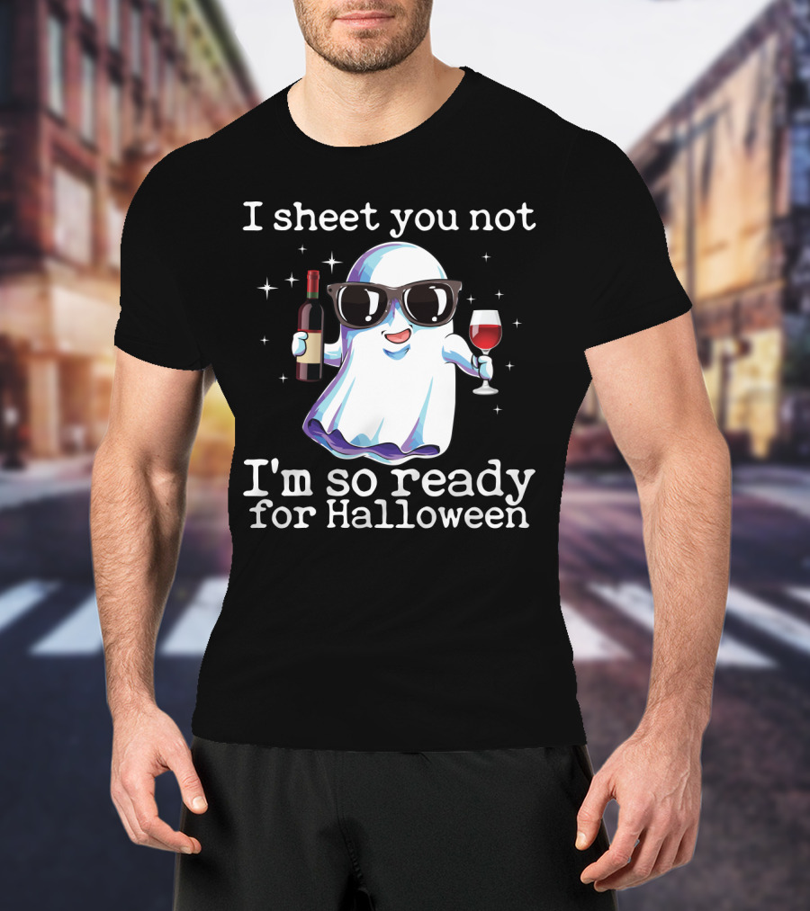 I Sheet You Not Funny Ghost With Wine Ready For Halloween T-Shirt