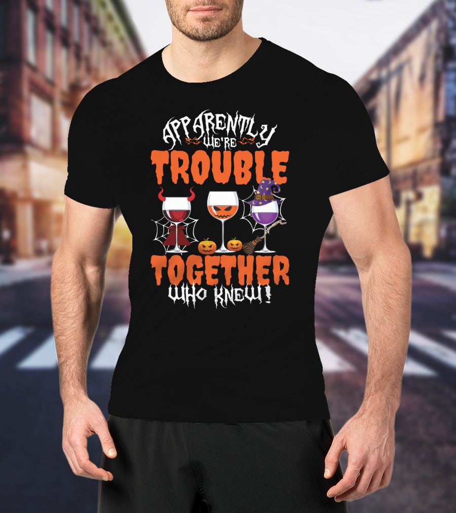 Halloween Wine Lovers Apparently We’re Trouble Together With Devil, Pumpkin, Witch Glasses Who Knew T-Shirt