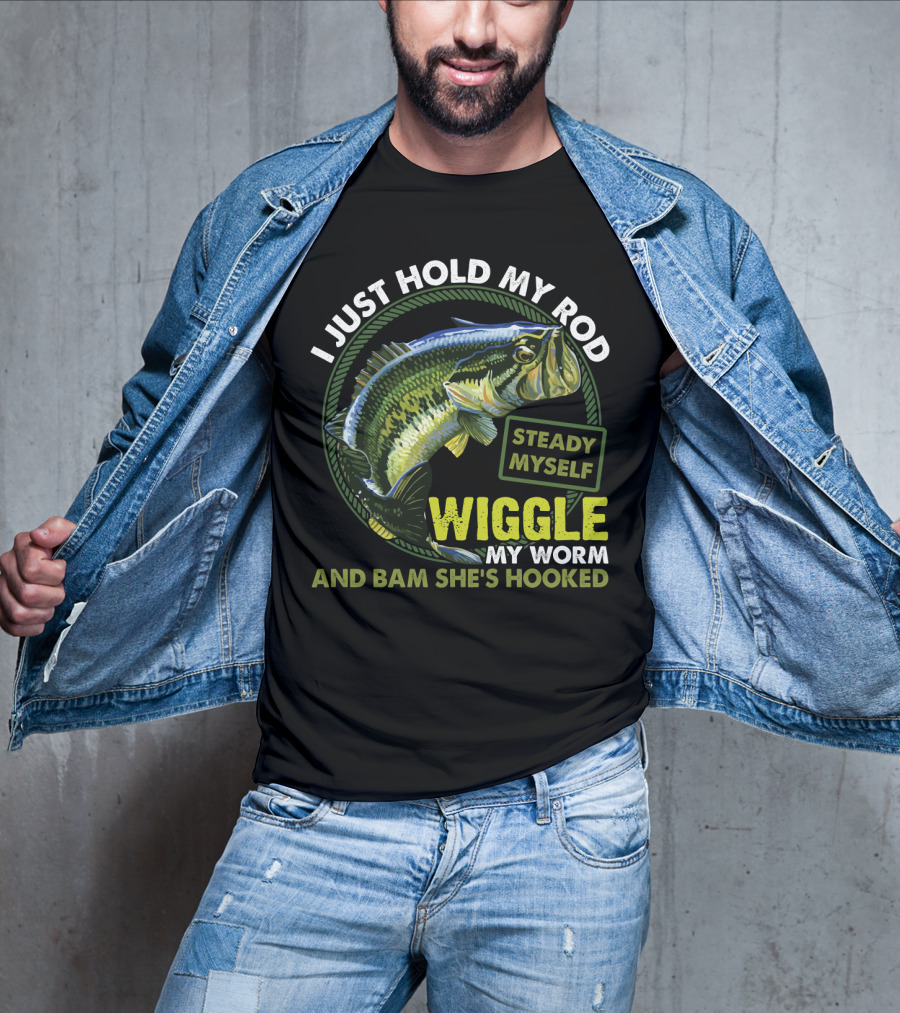 I Just Hold My Rod Steady Myself Wiggle My Worm And Bam She's Hooked Bass Fishing Humor T-Shirt
