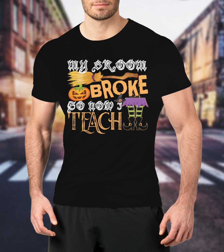 My Broom Broke So Now I Teach Funny Halloween Teacher Witch With Jack-o'-Lantern And Witch Hat T-Shirt