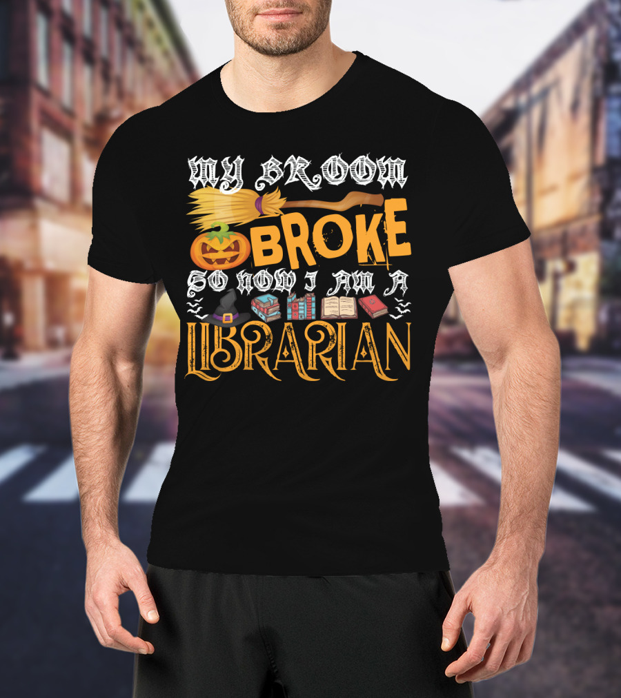 My Broom Broke Pumpkin Witch Hat Books So Now I Am A Librarian T-Shirt