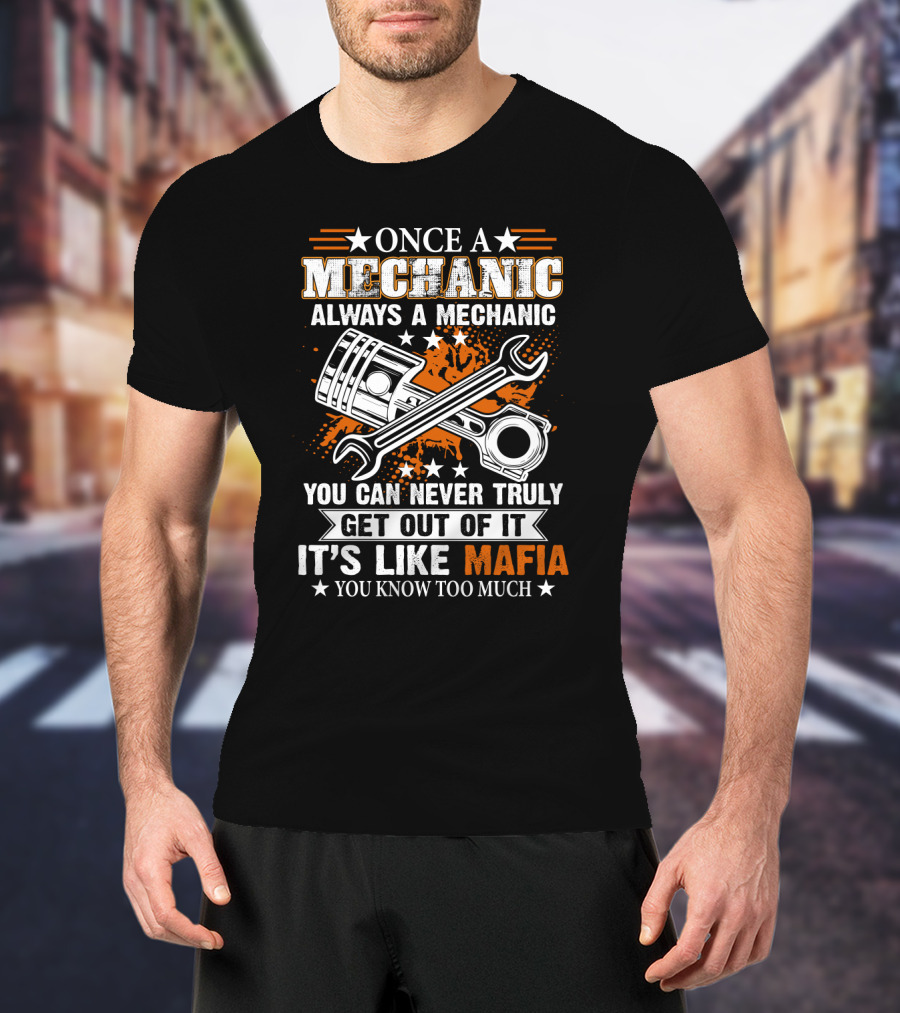 Once A Mechanic Always A Mechanic You Can Never Truly Get Out Of It It's Like Mafia You Know Too Much T-Shirt
