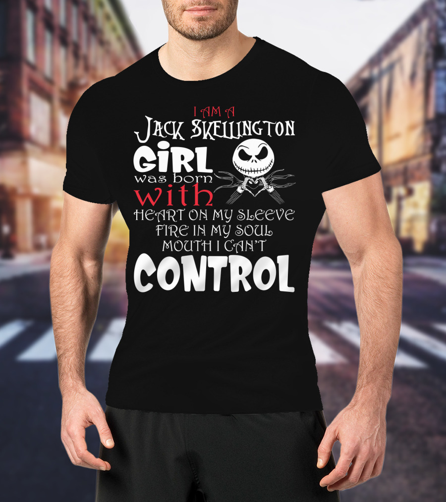 I Am A Jack Skellington Girl Born With Heart On My Sleeve Fire In My Soul Control Mouth Can't T-Shirt