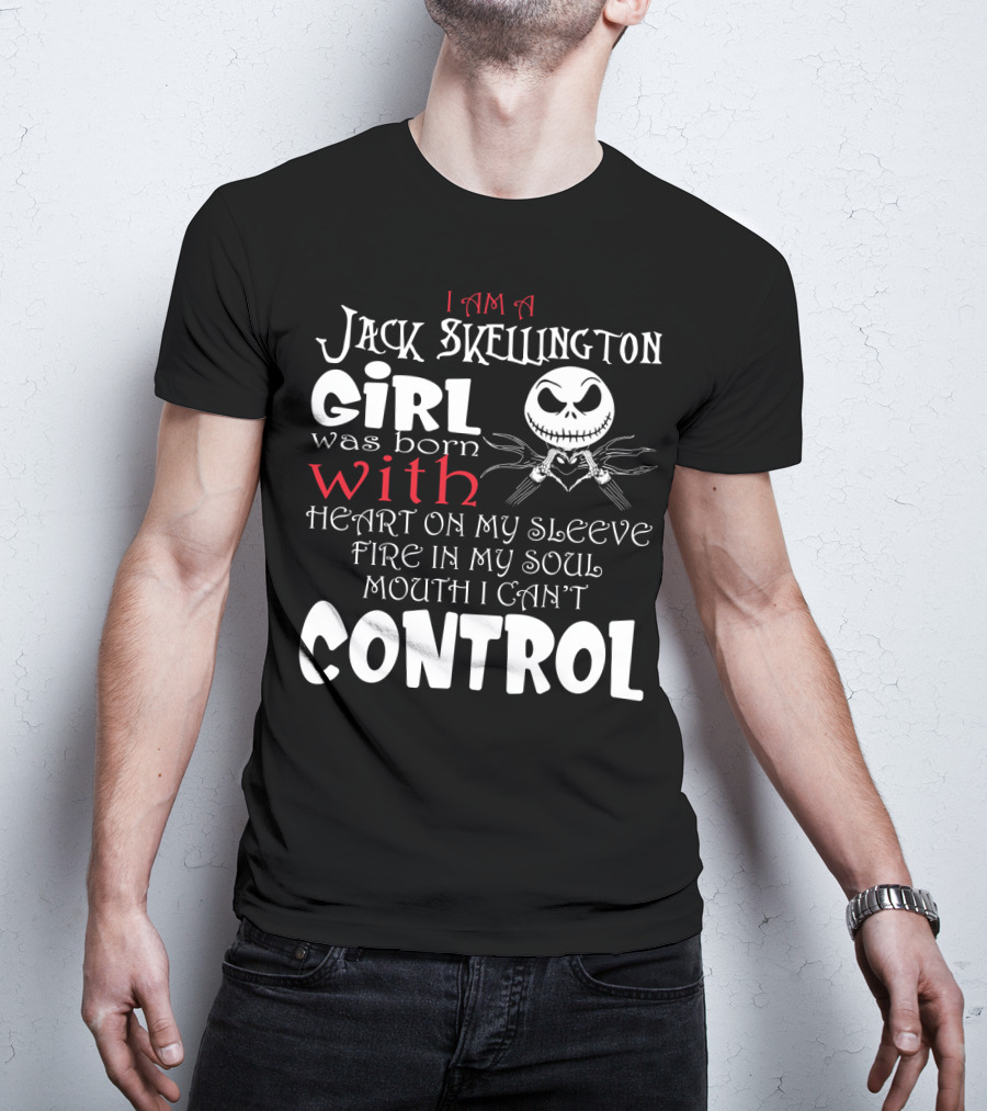 I Am A Jack Skellington Girl Born With Heart On My Sleeve Fire In My Soul Control Mouth Can't T-Shirt
