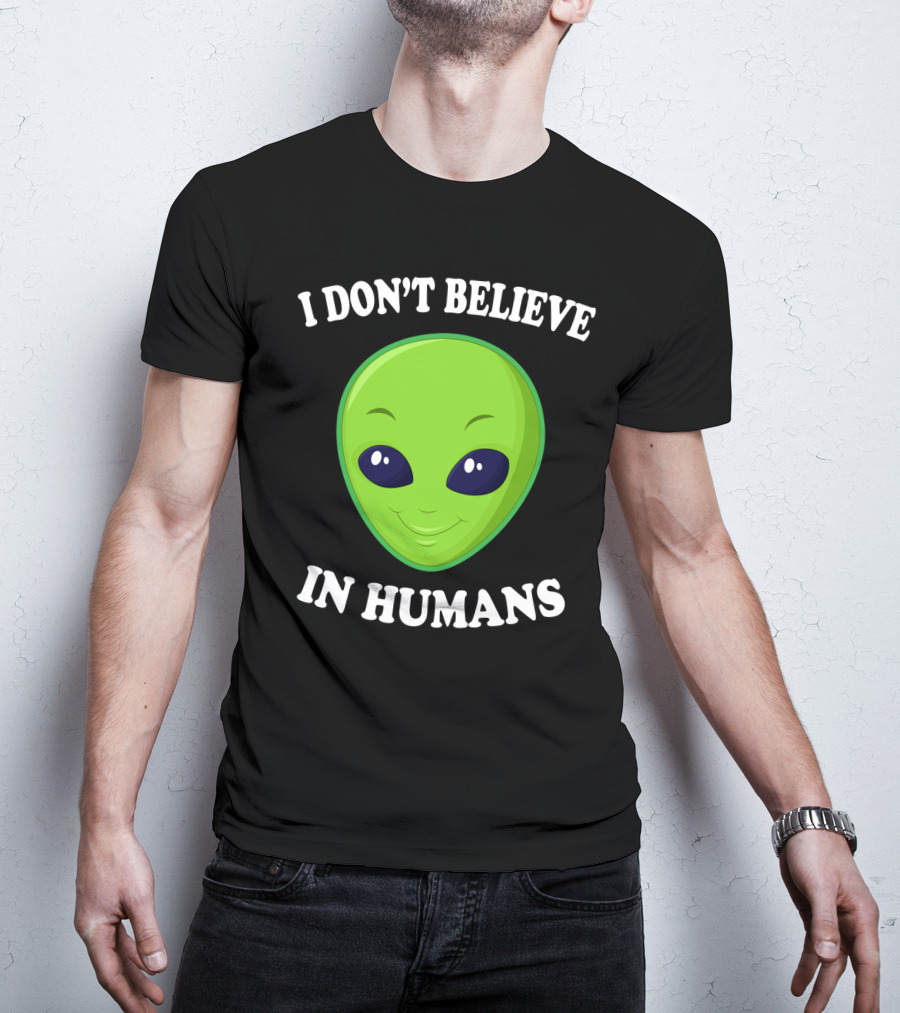I Don’t Believe In Humans Funny Alien Green Face Sarcasm T-Shirt