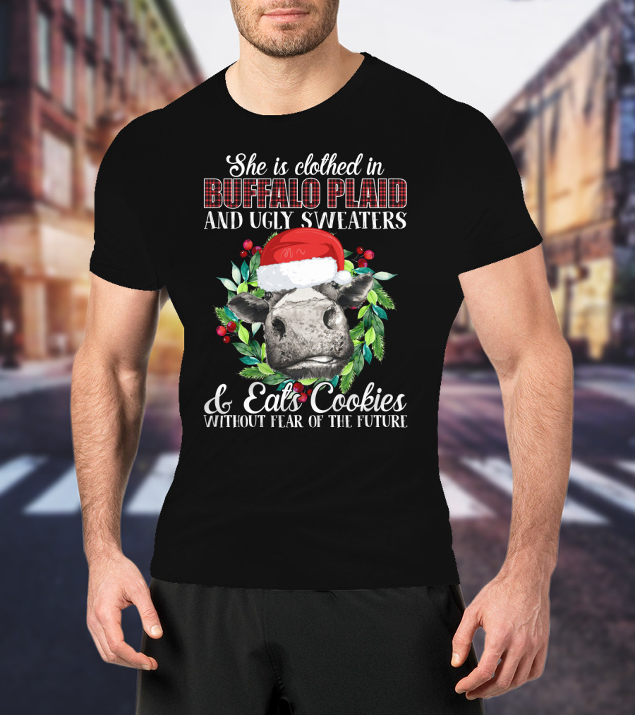She Is Clothed In Buffalo Plaid And Ugly Sweaters And Eats Cookies Without Fear Of The Future T-Shirt