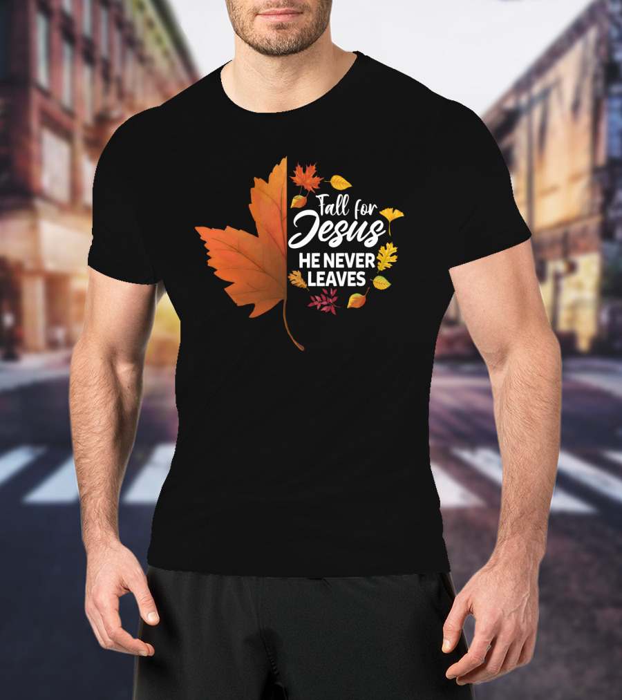 Fall For Jesus He Never Leaves Maple Leaf Autumn Leaves T-Shirt
