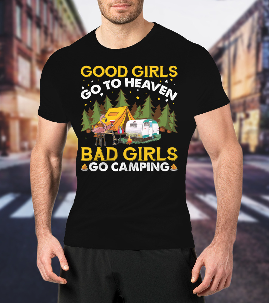 Good Girls Go To Heaven Bad Girls Go Camping Funny Flamingo Tent Camper Forest Campfire T-Shirt