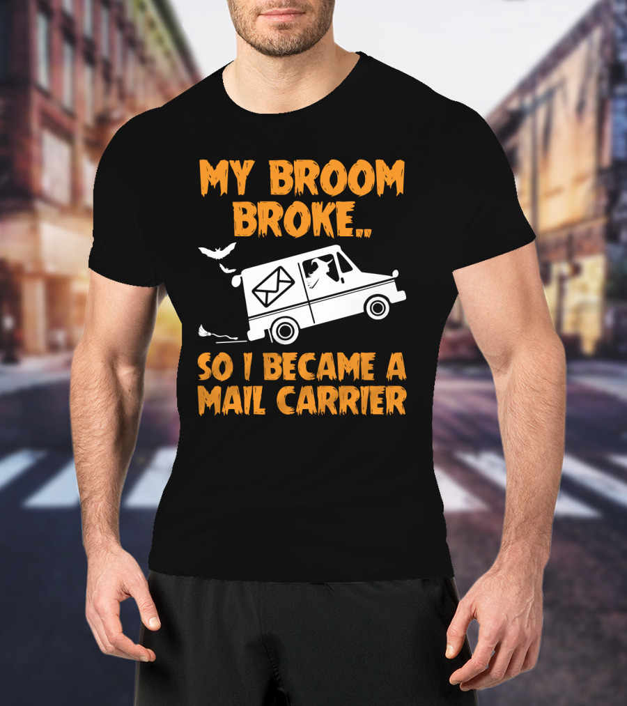 My Broom Broke So I Became A Mail Carrier Funny Halloween Witch Mail Truck T-Shirt