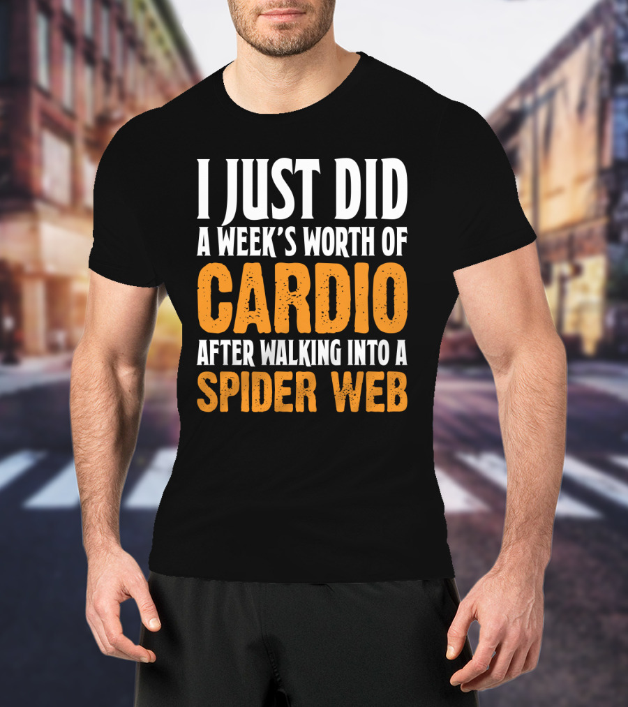 I Just Did A Week's Worth Of Cardio After Walking Into A Spider Web T-Shirt