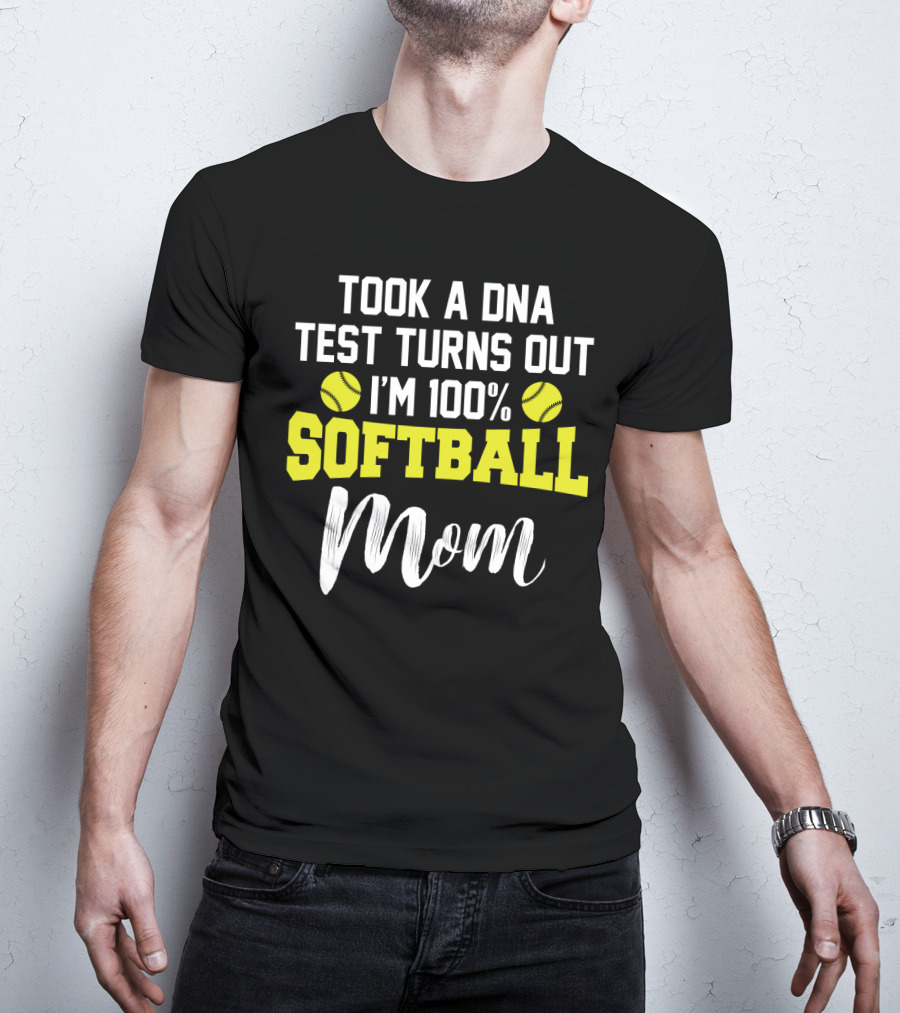 Took A DNA Test Turns Out I'm 100% Softball Mom Funny Sarcasm T-Shirt