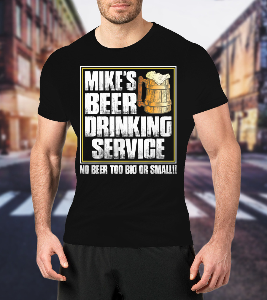 Mike's Beer Drinking Service No Beer Too Big Or Small Beer Mug T-Shirt