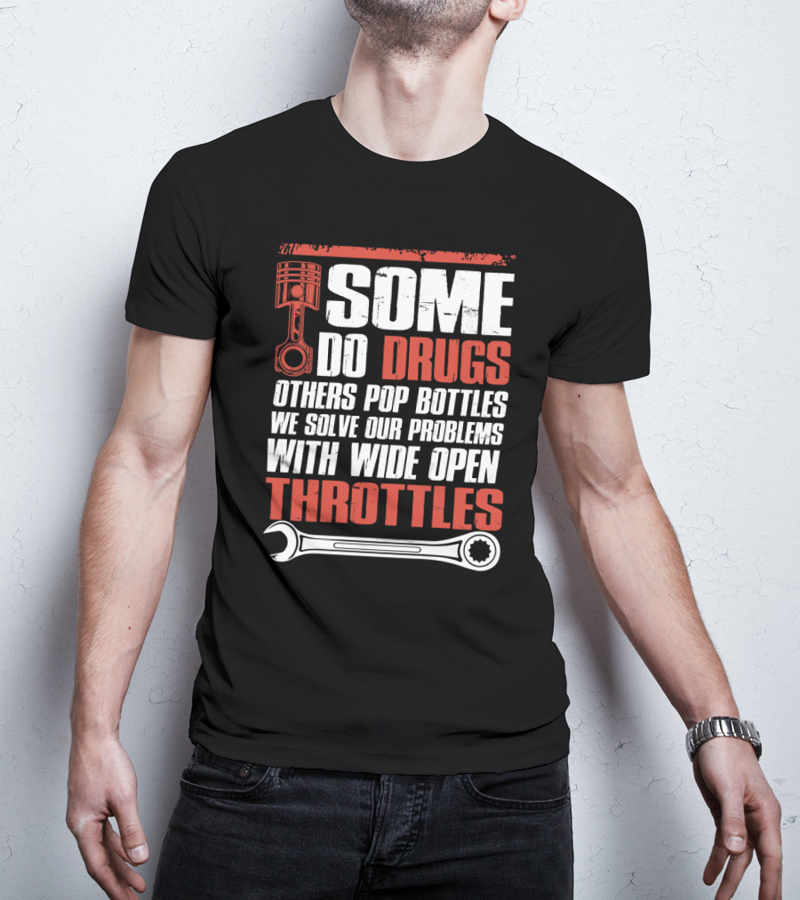Some Do Drugs Others Pop Bottles We Solve Our Problems With Wide Open Throttles Car Racing Lovers T-Shirt