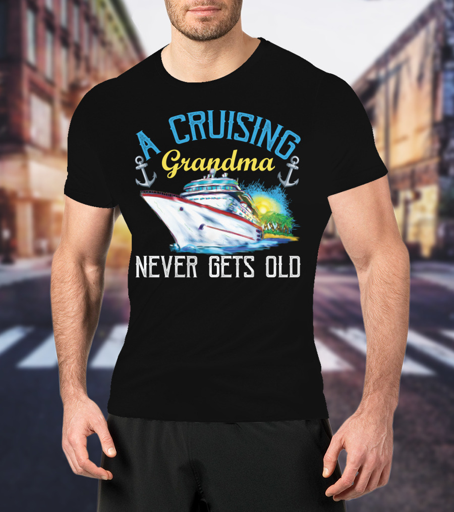 A Cruising Grandma Never Gets Old Anchors Cruise Ship Sun T-Shirt