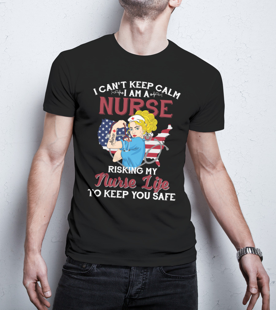 I Can't Keep Calm I Am A Nurse Risking My Nurse Life To Keep You Safe USA Tattoo And Stethoscope Heroine T-Shirt