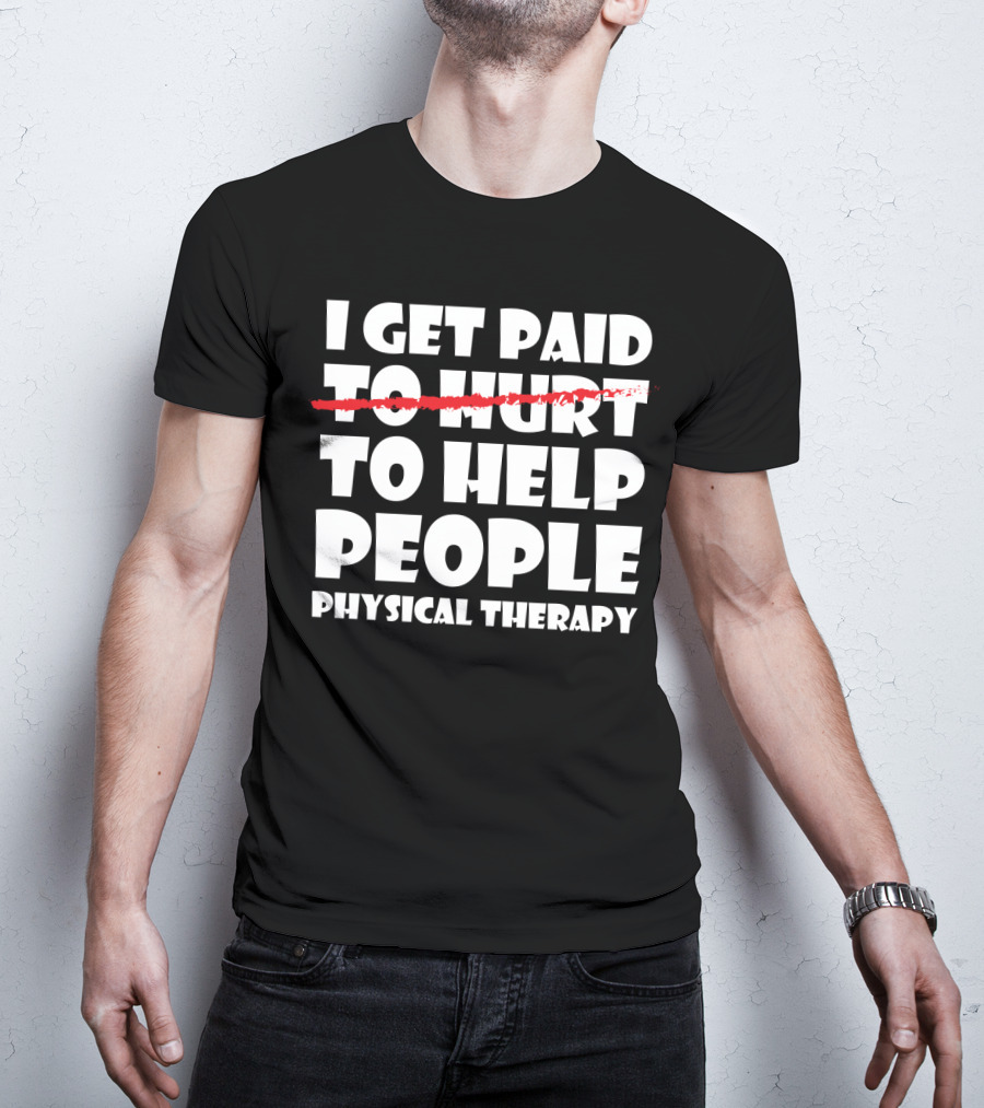 I Get Paid To Help People Physical Therapy Humor T-Shirt