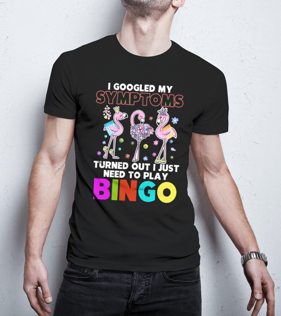 I Googled My Symptoms Turns Out I Just Need To Play Bingo Funny Flamingos T-Shirt