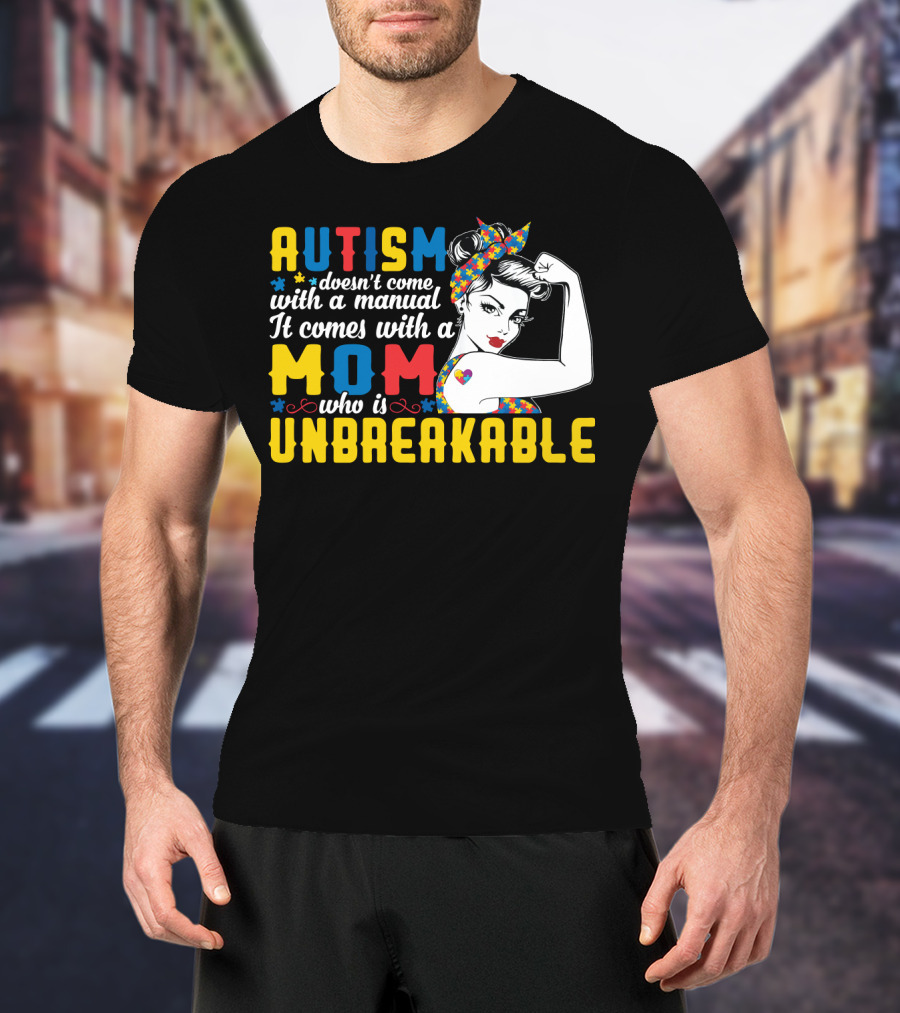 Autism Doesn't Come With A Manual It Comes With A Mom Who Is Unbreakable T-Shirt