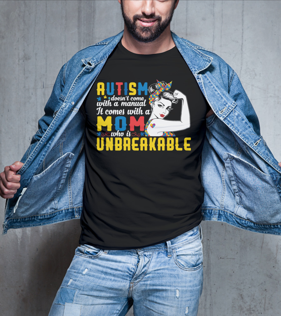 Autism Doesn't Come With A Manual It Comes With A Mom Who Is Unbreakable T-Shirt