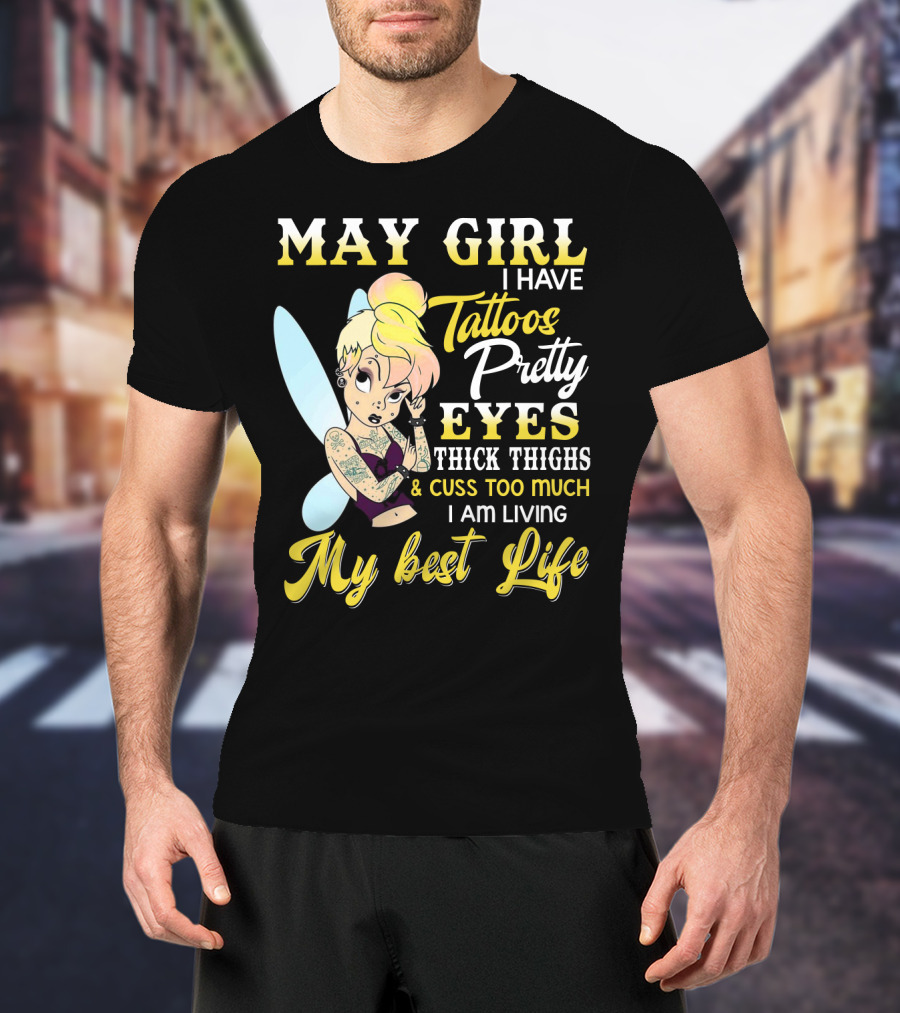 May Girl I Have Tattoos Pretty Eyes Thick Thighs Cuss Too Much I Am Living My Best Life T-Shirt