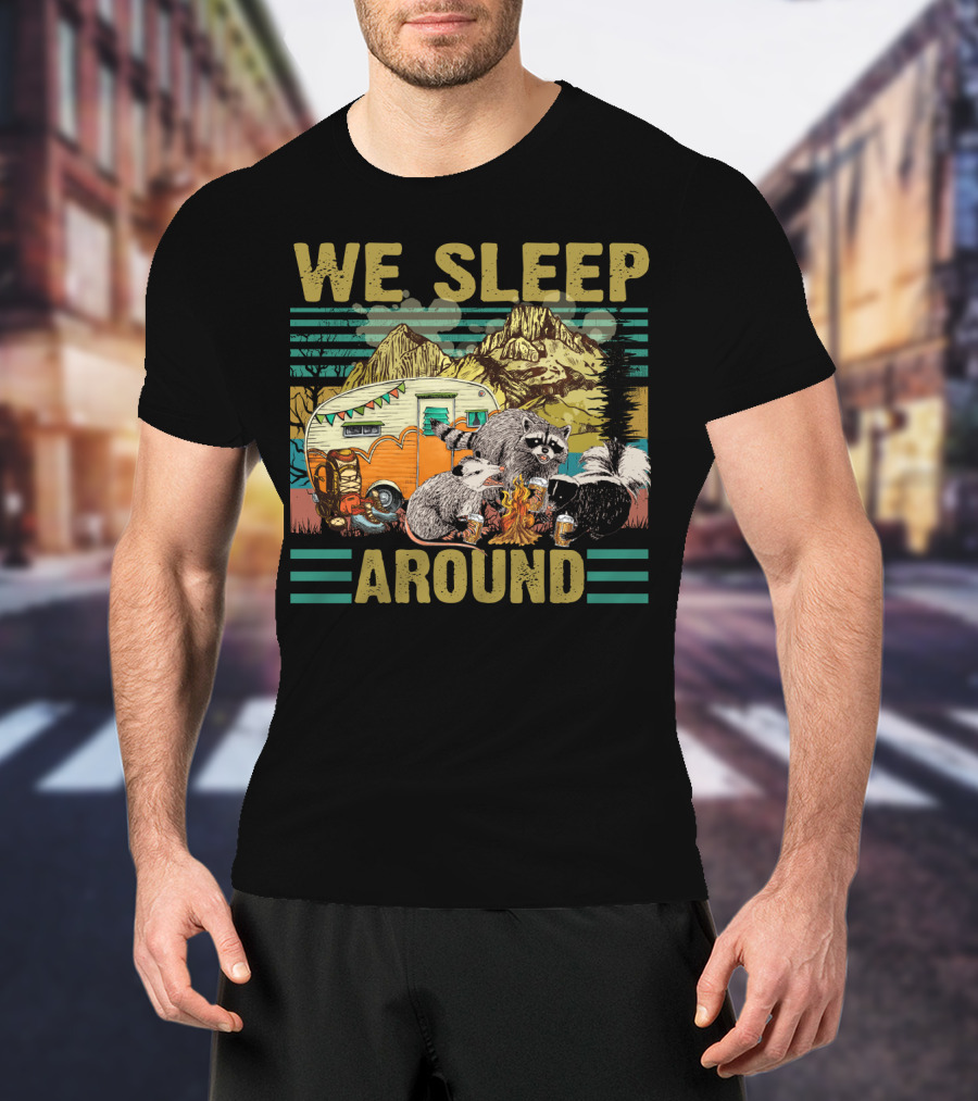 We Sleep Around Raccoon Opossum Skunk Camping With Beer Mountain Camper Scene T-Shirt