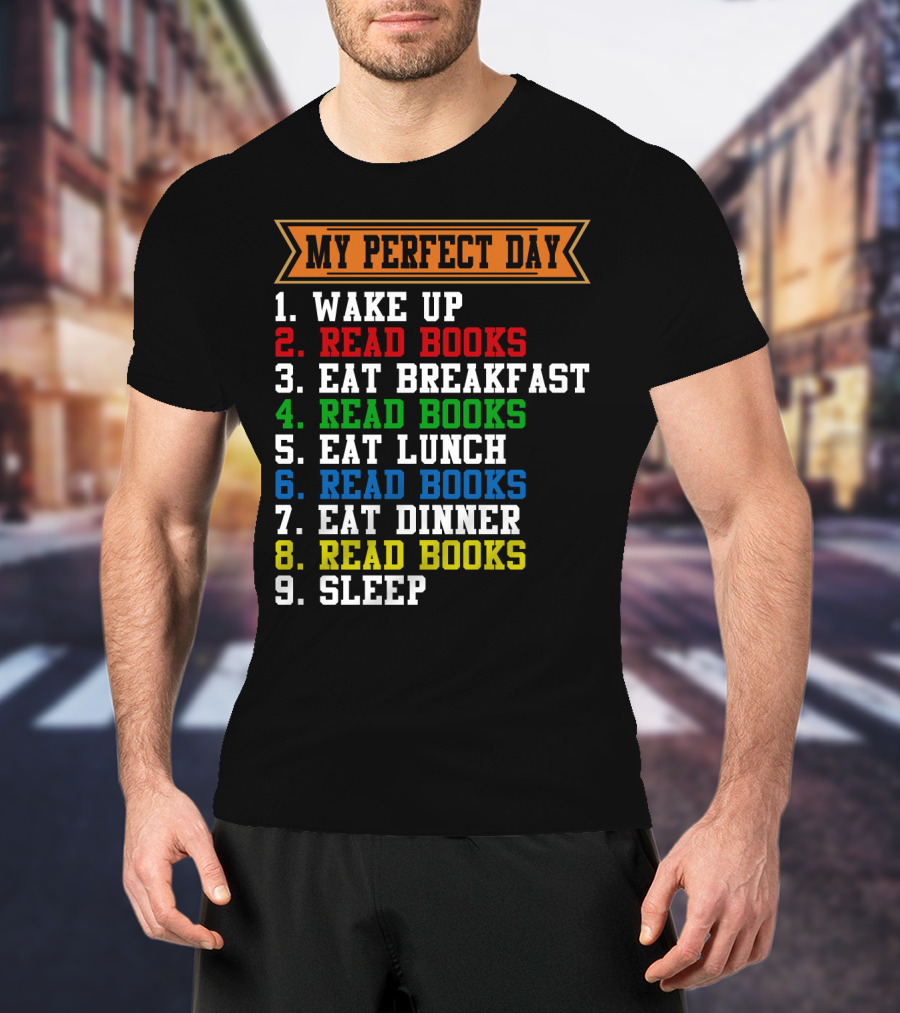 My Perfect Day Wake Up Read Books Eat Breakfast Eat Lunch Eat Dinner Sleep T-Shirt