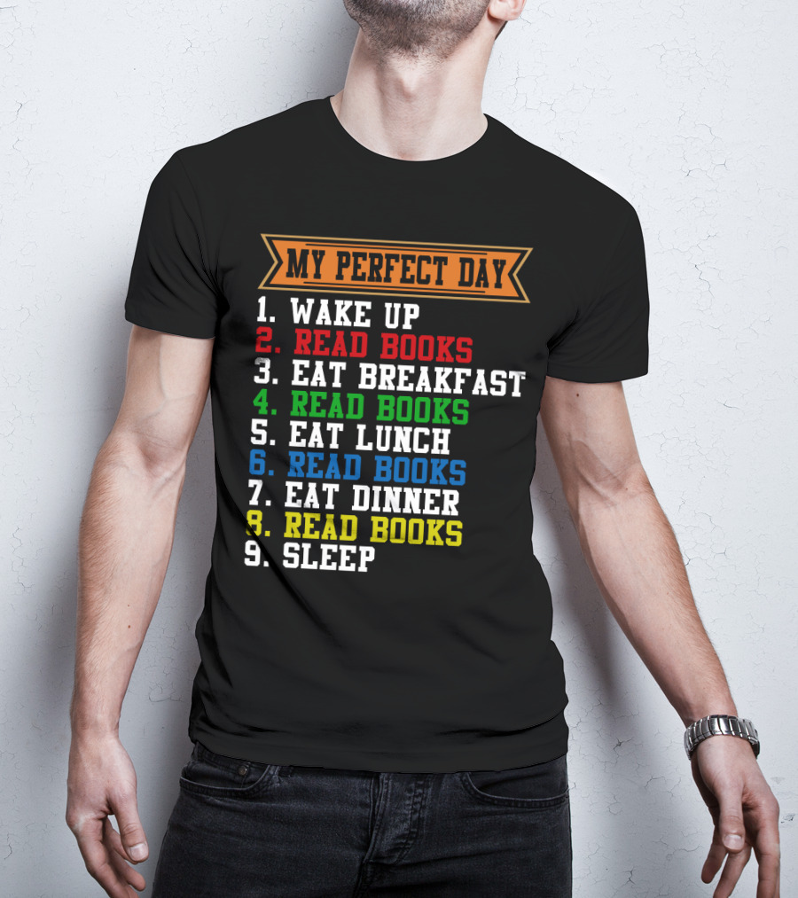 My Perfect Day Wake Up Read Books Eat Breakfast Eat Lunch Eat Dinner Sleep T-Shirt