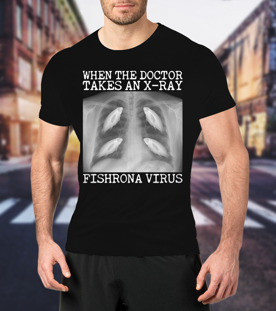 When The Doctor Takes An X-Ray Fishrona Virus Funny Fishing Lover T-Shirt