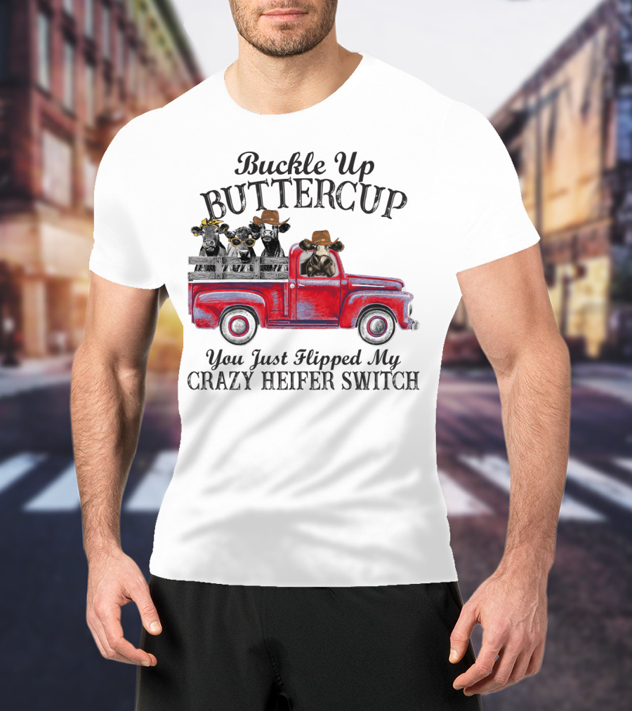 Buckle Up Buttercup You Just Flipped My Crazy Heifer Switch Red Truck Cowboys T-Shirt