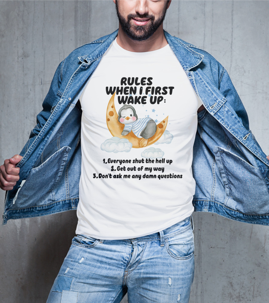 Rules When I First Wake Up Everyone Shut The Hell Up Get Out Of My Way Don't Ask Me Any Damn Questions T-Shirt