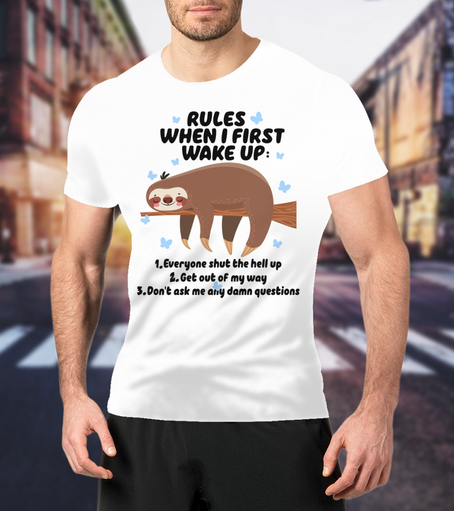 Rules When I First Wake Up Everyone Shut The Hell Up Get Out Of My Way Don't Ask Me Any Damn Questions Sloth T-Shirt