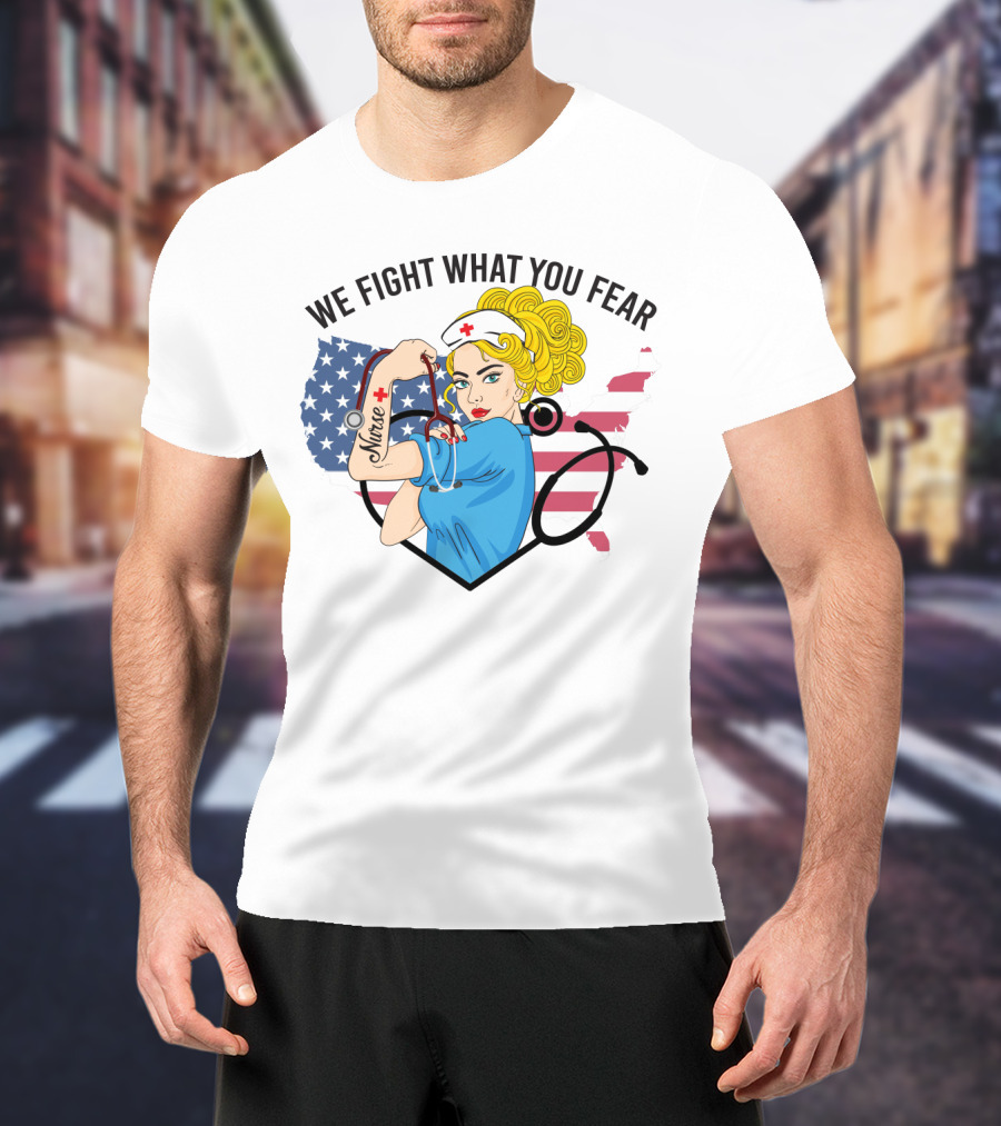 Nurse Strong Woman American Flag We Fight What You Fear T-Shirt