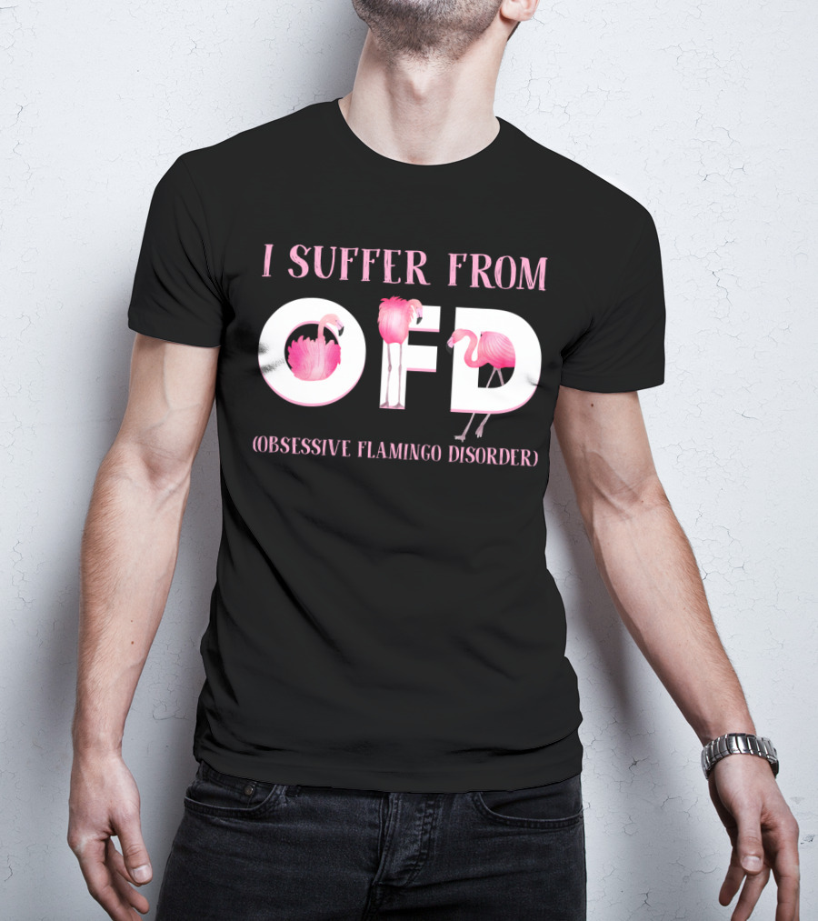 I Suffer From OFD Obsessive Flamingo Disorder Flamingos Inside OFD Letters T-Shirt