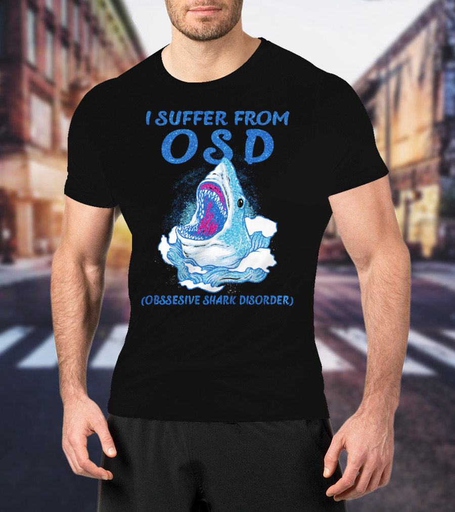 I Suffer From OSD Obsessive Shark Disorder Shark Breaking Water T-Shirt