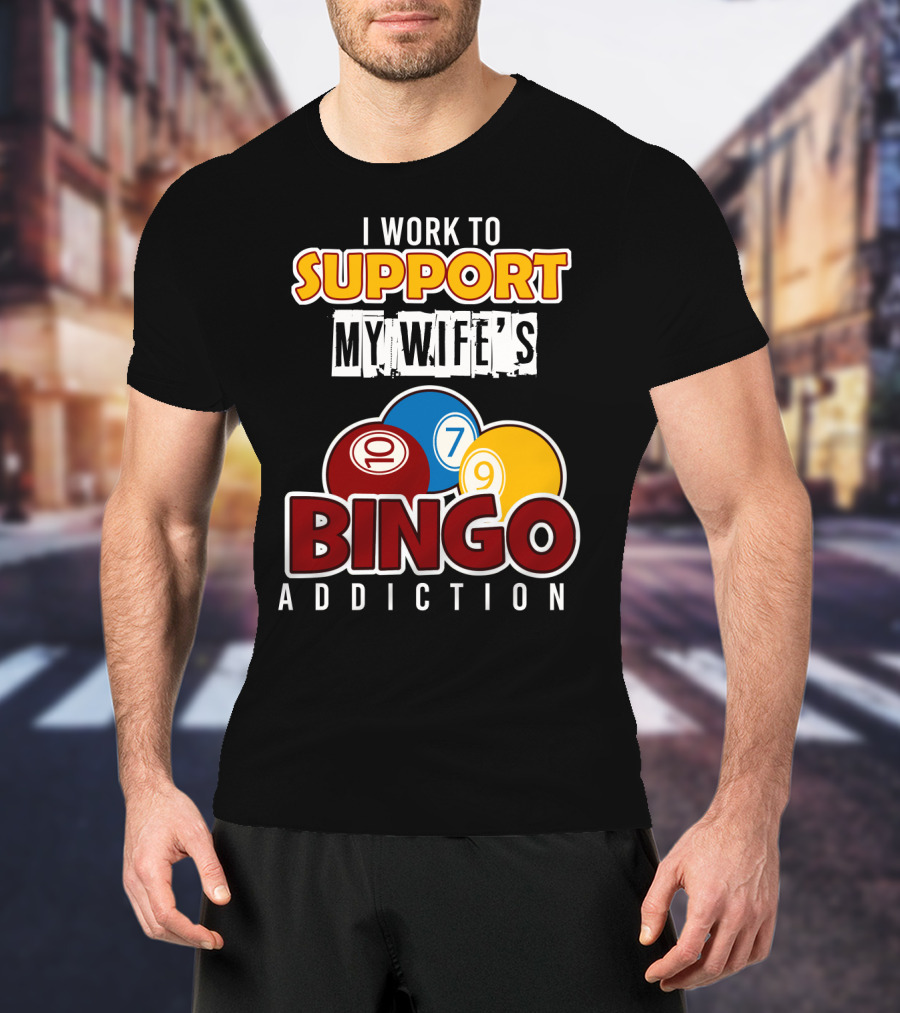 I Work To Support My Wife's Bingo Addiction Funny Husband With Colorful Bingo Balls T-Shirt