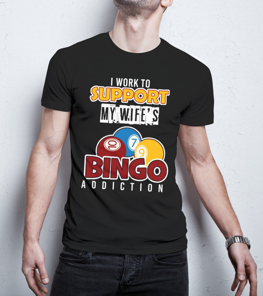 I Work To Support My Wife's Bingo Addiction Funny Husband With Colorful Bingo Balls T-Shirt