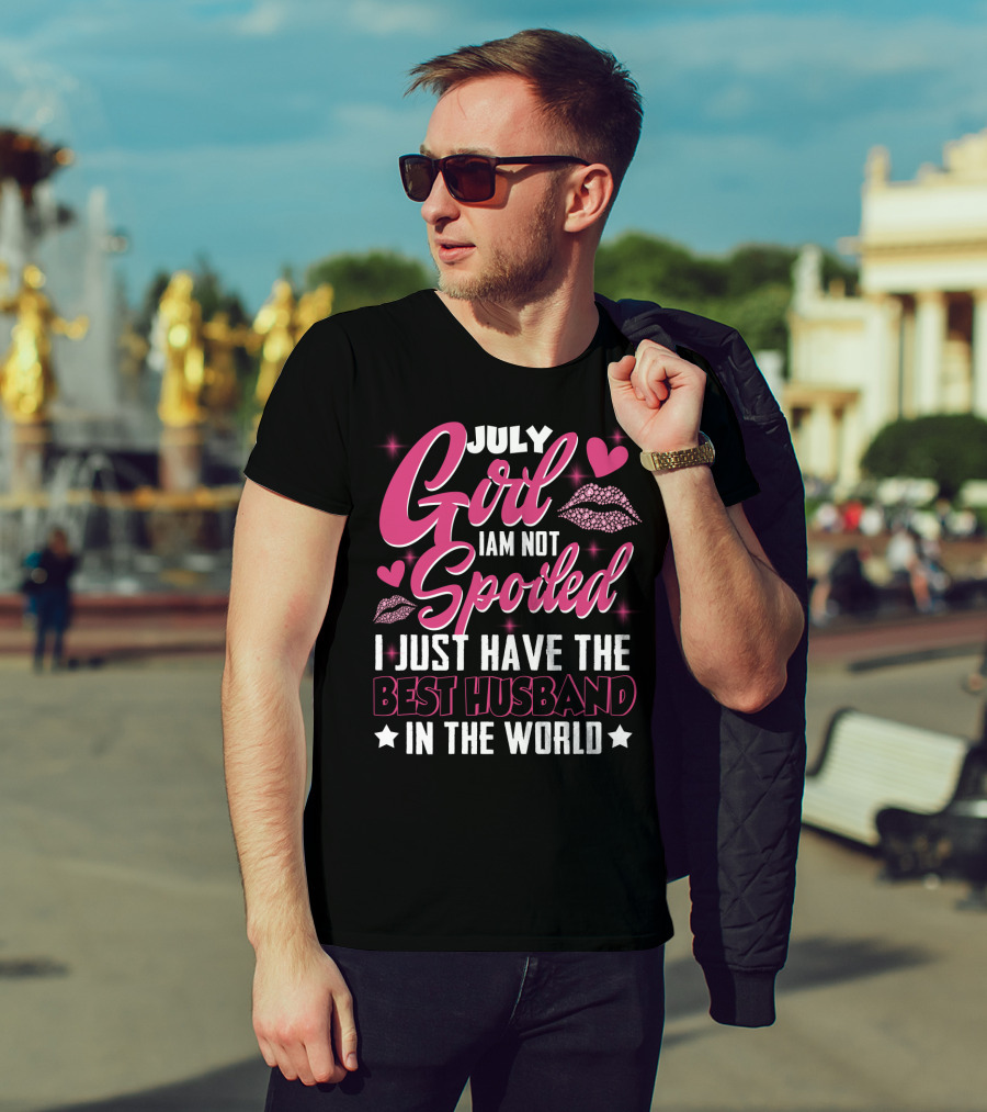 July Girl I Am Not Spoiled I Just Have The Best Husband In The World Hearts And Lips T-Shirt