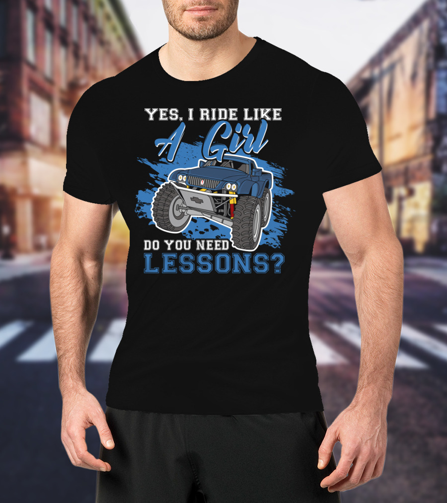 Yes I Ride Like A Girl Do You Need Lessons Funny Off Road Lover Monster Truck T-Shirt