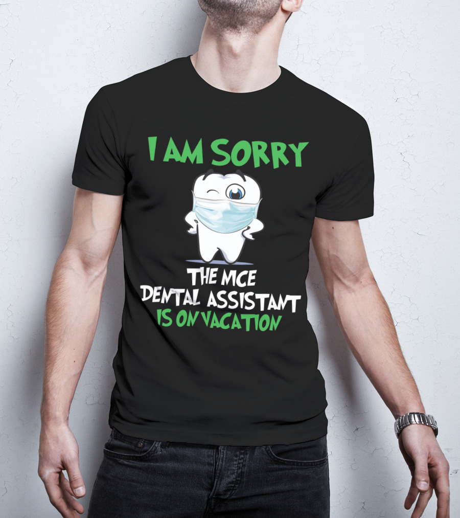 I Am Sorry The Nice Dental Assistant Is On Vacation T-Shirt