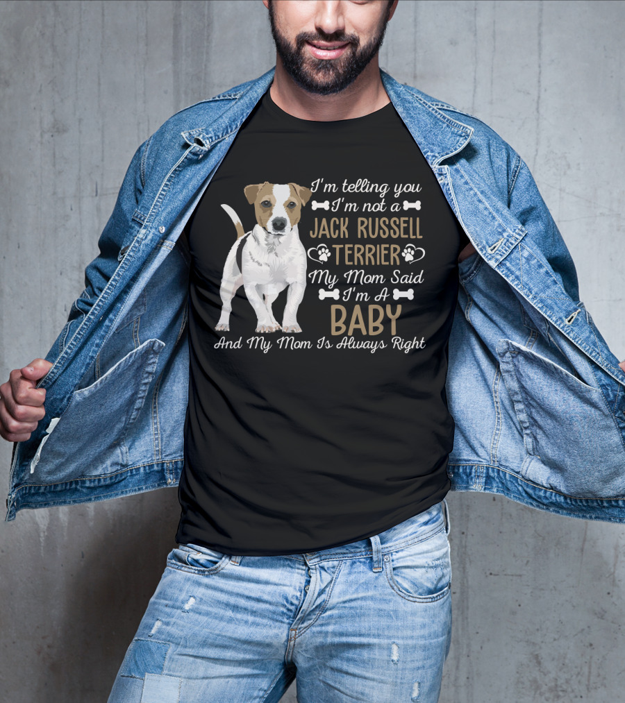 I'm Telling You I'm Not A Jack Russell Terrier My Mom Said I'm A Baby And My Mom Is Always Right T-Shirt
