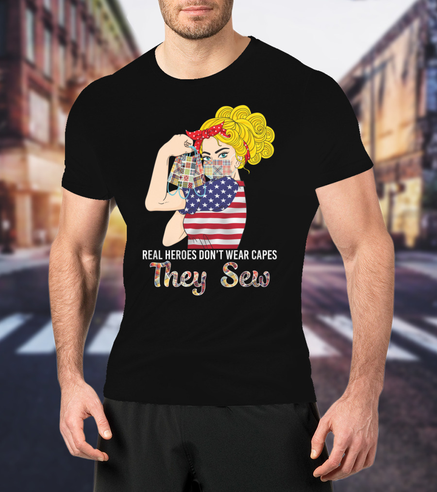 Real Heroes Don't Wear Capes They Sew T-Shirt