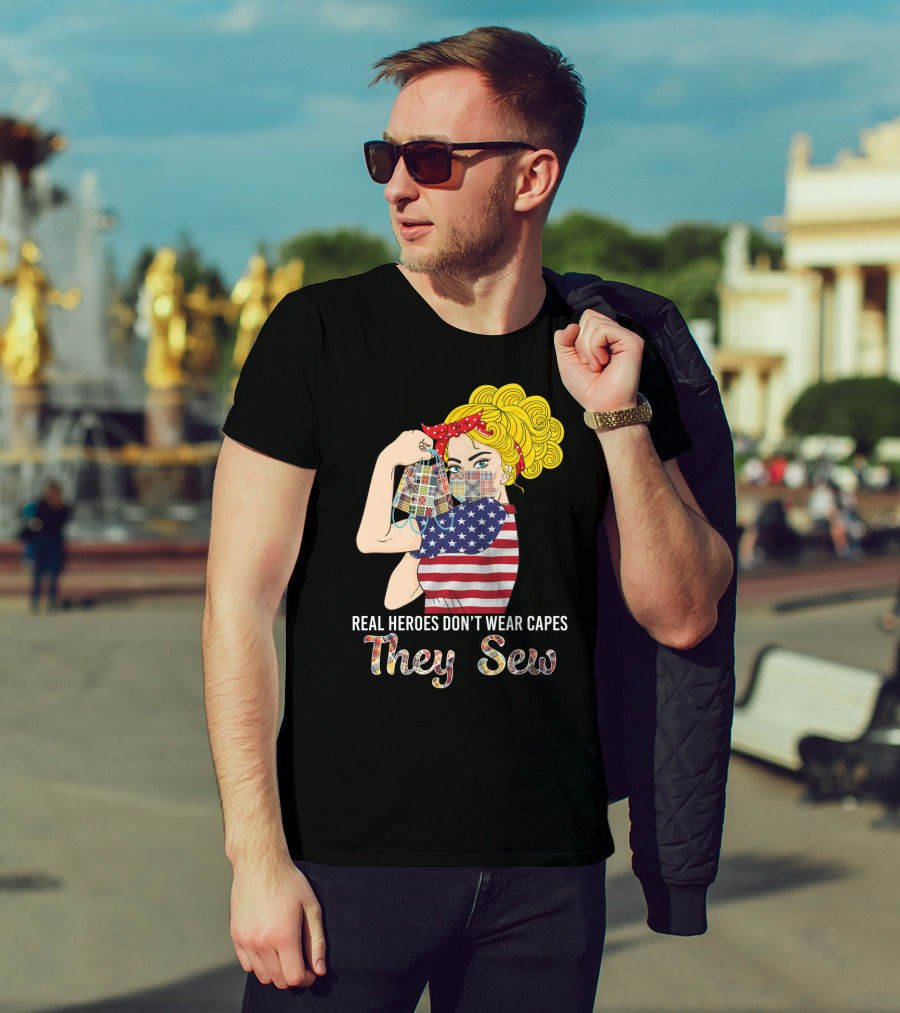 Real Heroes Don't Wear Capes They Sew T-Shirt