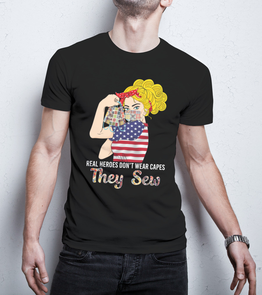 Real Heroes Don't Wear Capes They Sew T-Shirt