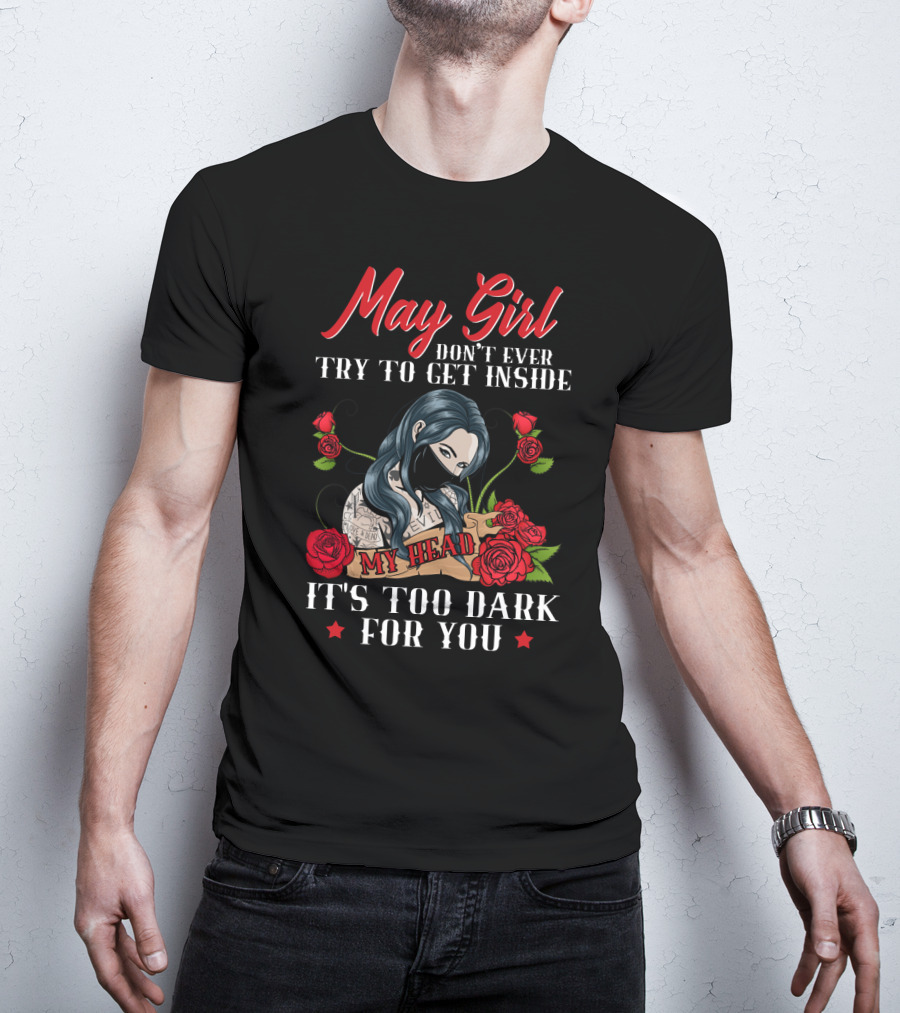 May Girl Don't Ever Try To Get Inside My Head It's Too Dark For You T-Shirt