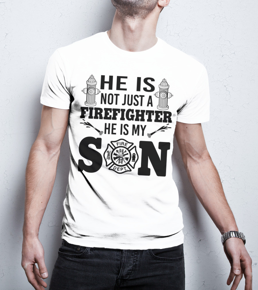 He Is Not Just A Firefighter He Is My Son Fire Dept T-Shirt