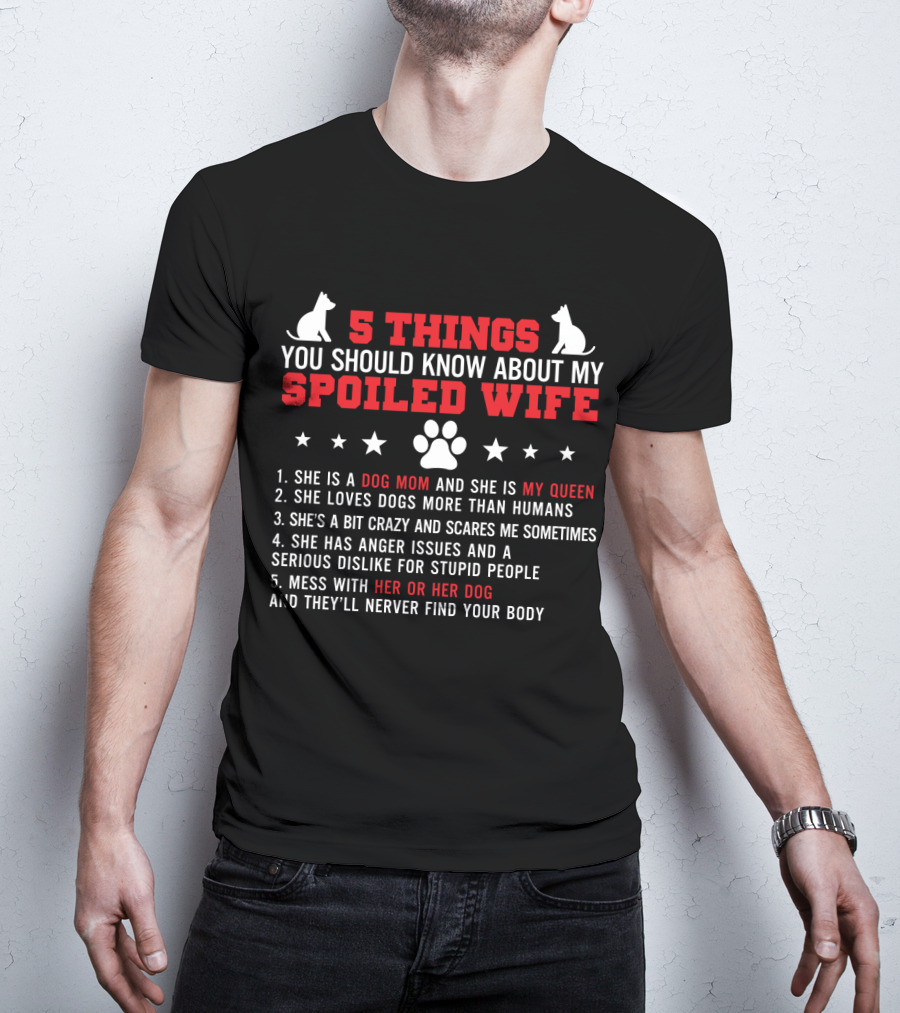 5 Things You Should Know About My Spoiled Wife Dog Mom My Queen T-Shirt