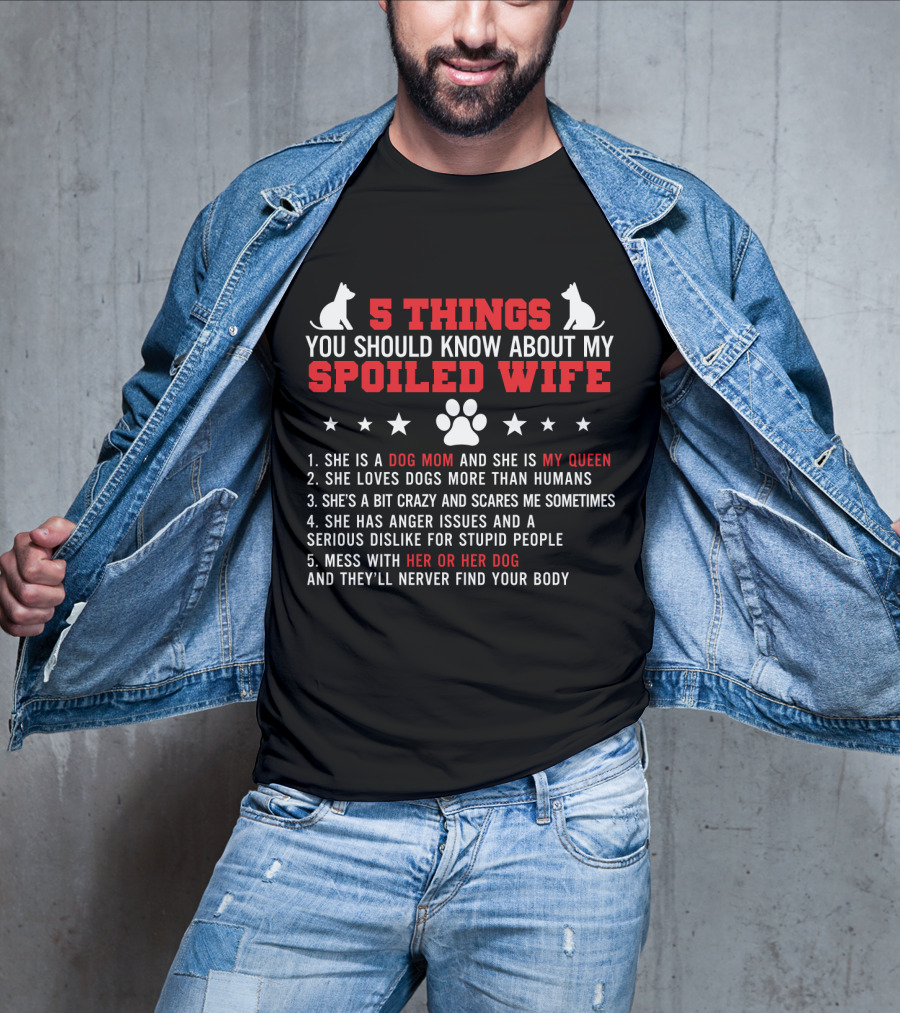 5 Things You Should Know About My Spoiled Wife Dog Mom My Queen T-Shirt