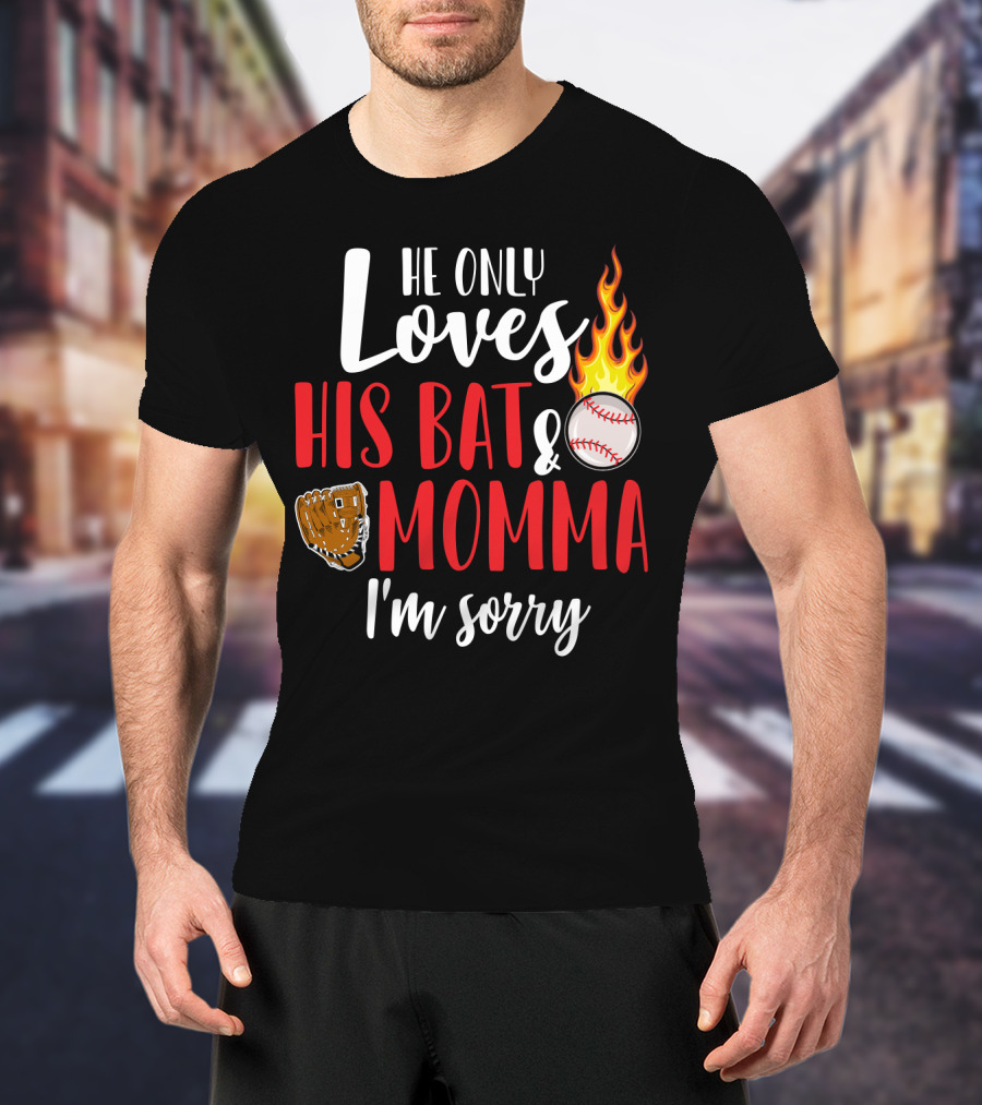 He Only Loves His Bat And Momma I'm Sorry Baseball Glove Flame Ball T-Shirt