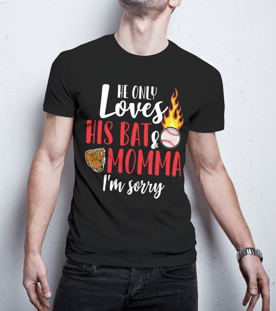 He Only Loves His Bat And Momma I'm Sorry Baseball Glove Flame Ball T-Shirt