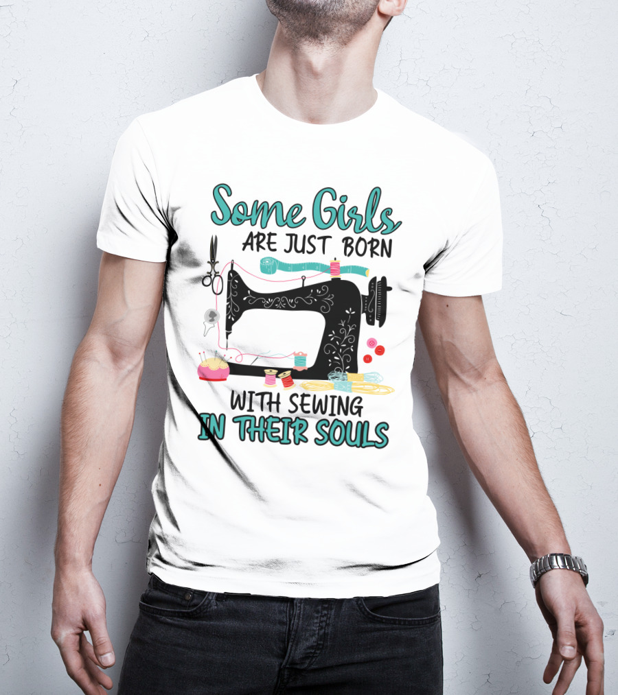 Some Girls Are Just Born With Sewing In Their Souls T-Shirt